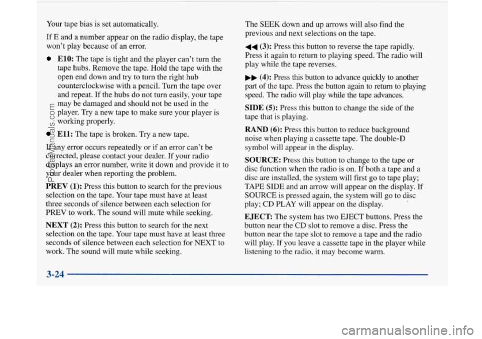 BUICK PARK AVENUE 1997 Owners Manual Your tape bias is set automatically.
If E and a number appear on the radio display, the tape
won’t play because of an error.
ElO: The tape is tight and the player can’t turn the
tape hub BUICK PARK AVENUE 1997 Owners Manual Your tape bias is set automatically.
If E and a number appear on the radio display, the tape
won’t play because of an error.
ElO: The tape is tight and the player can’t turn the
tape hub