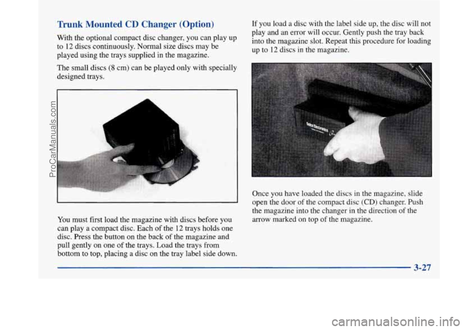 BUICK PARK AVENUE 1997 Owners Manual Trunk Mounted CD Changer (Option)
With the optional compact disc changer, you can play up
to
12 discs continuously. Normal size discs may be
played using the trays supplied in the magazine BUICK PARK AVENUE 1997 Owners Manual Trunk Mounted CD Changer (Option)
With the optional compact disc changer, you can play up
to
12 discs continuously. Normal size discs may be
played using the trays supplied in the magazine