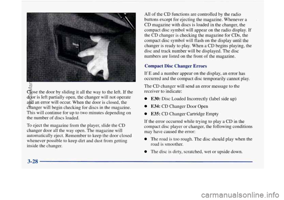 BUICK PARK AVENUE 1997 Owners Manual Close the door by sliding it all the way to the left. If the
door is left partially open, the changer will not operate
and an error will occur. When the door is closed, the
changer w BUICK PARK AVENUE 1997 Owners Manual Close the door by sliding it all the way to the left. If the
door is left partially open, the changer will not operate
and an error will occur. When the door is closed, the
changer w