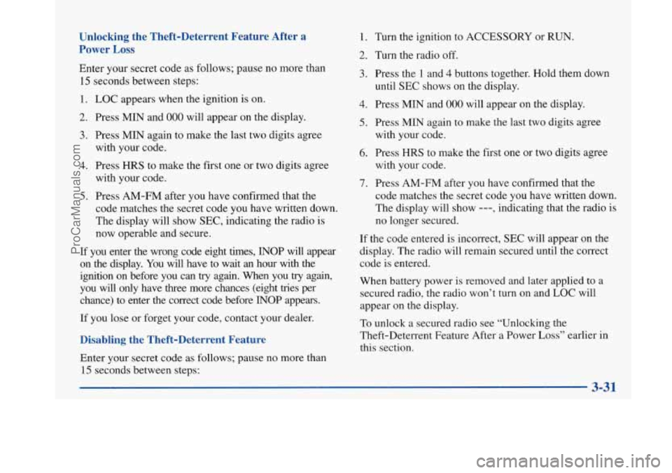 BUICK PARK AVENUE 1997 Owners Manual Unlocking the Theft-Deterrent Feature After a
Power
Loss
Enter your secret code as follows; pause no more than
15 seconds between steps:
1. LOC appears when the ignition is on.
2. Press BUICK PARK AVENUE 1997 Owners Manual Unlocking the Theft-Deterrent Feature After a
Power
Loss
Enter your secret code as follows; pause no more than
15 seconds between steps:
1. LOC appears when the ignition is on.
2. Press