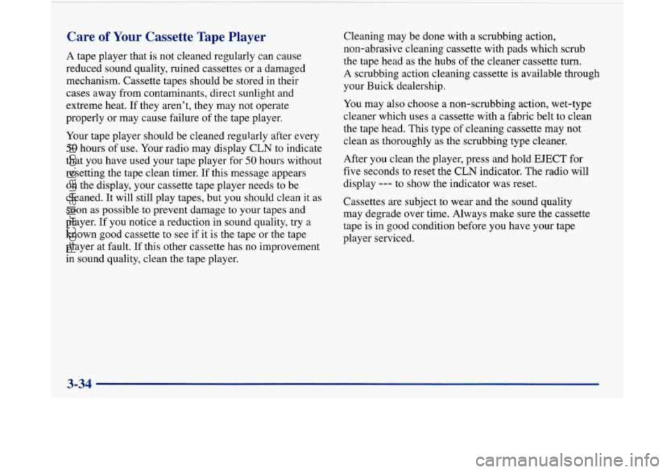 BUICK PARK AVENUE 1997 Owners Manual Care of Your Cassette Tape Player
A tape player that is not cleaned regularly can cause
reduced sound quality, ruined cassettes or a damaged
mechanism. Cassette tapes should be stored in thei BUICK PARK AVENUE 1997 Owners Manual Care of Your Cassette Tape Player
A tape player that is not cleaned regularly can cause
reduced sound quality, ruined cassettes or a damaged
mechanism. Cassette tapes should be stored in thei