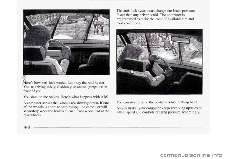 BUICK PARK AVENUE 1997  Owners Manual Here’s how anti-lock  works.  Let’s  say  the  road  is wet. 
You’re  driving  safely.  Suddenly an  animal  jumps out  in 
front  of  you. 
You  slam  on the  brakes.  Here’s  what  happens w