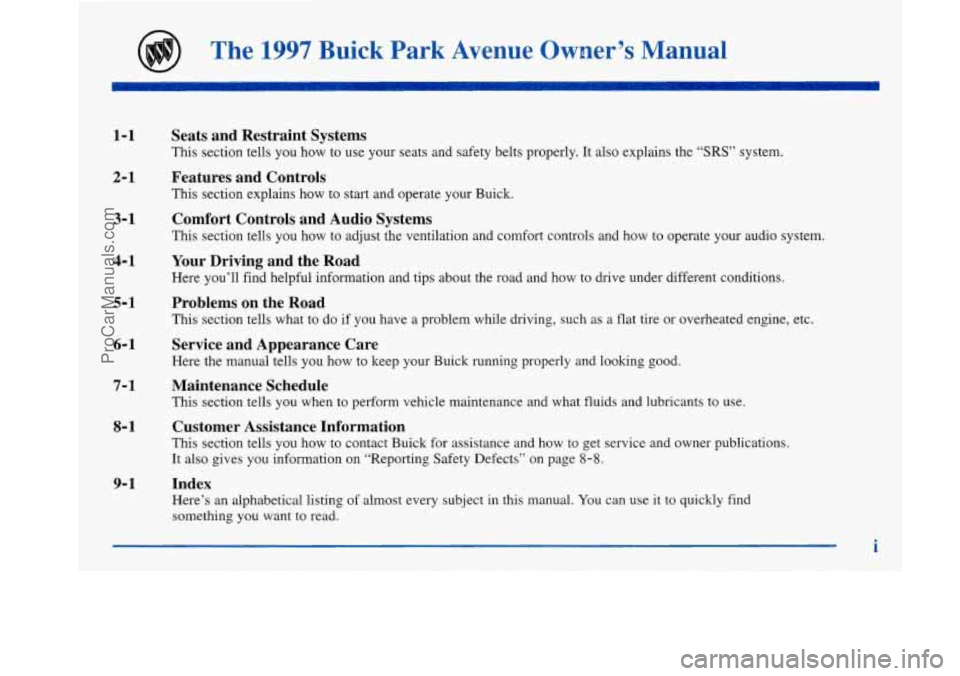 BUICK PARK AVENUE 1997  Owners Manual The 1997 Buick  Park  Avenue  Owner’s  Manual 
1-1 
2-1 
3-1 
4-1 
5-1 
6-1 
7-1 
8- 1 
9- 1 
Seats  and  Restraint  Systems 
This section tells you  how to use your seats  and safety belts  properl