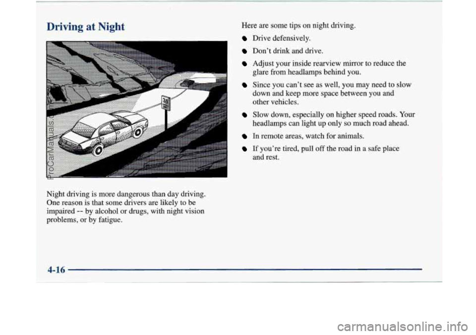 BUICK PARK AVENUE 1997  Owners Manual Driving  at  Night 
A 
I 
Night driving is more dangerous than day driving. 
One reason  is that some drivers 
are likely  to  be 
impaired 
-- by  alcohol  or drugs,  with night  vision 
problems,  o