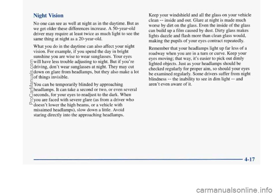 BUICK PARK AVENUE 1997  Owners Manual Night Vision 
No one can see as well  at night as  in the daytime.  But as 
we  get  older  these differences increase. 
A 50-year-old 
driver  may require  at least twice  as much light  to see the 
