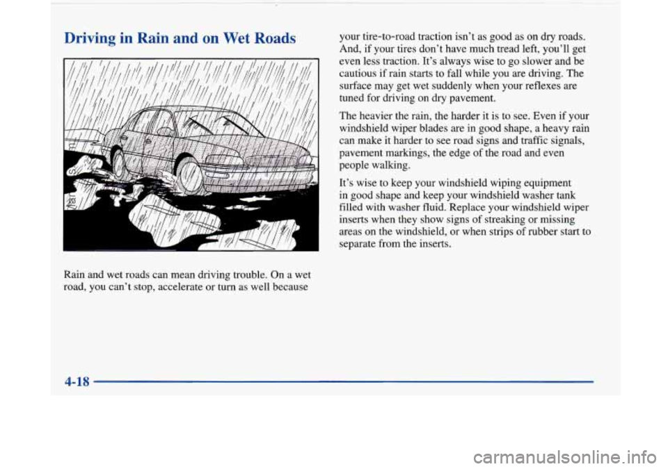 BUICK PARK AVENUE 1997  Owners Manual Driving in Rain  and  on Wet Roads 
Rain and  wet roads can  mean driving trouble.  On a wet 
road,  you can’t stop, accelerate  or turn  as  well because  your 
tire-to-road  traction isn’t  as g