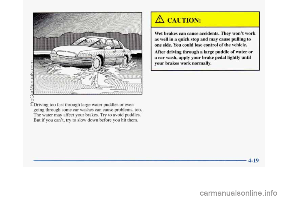 BUICK PARK AVENUE 1997  Owners Manual Driving too fast through large water puddles or even 
going through some  car washes  can  cause  problems, too. 
The  water  may affect your brakes. Try to avoid puddles. 
But 
if you  can’t,  try 