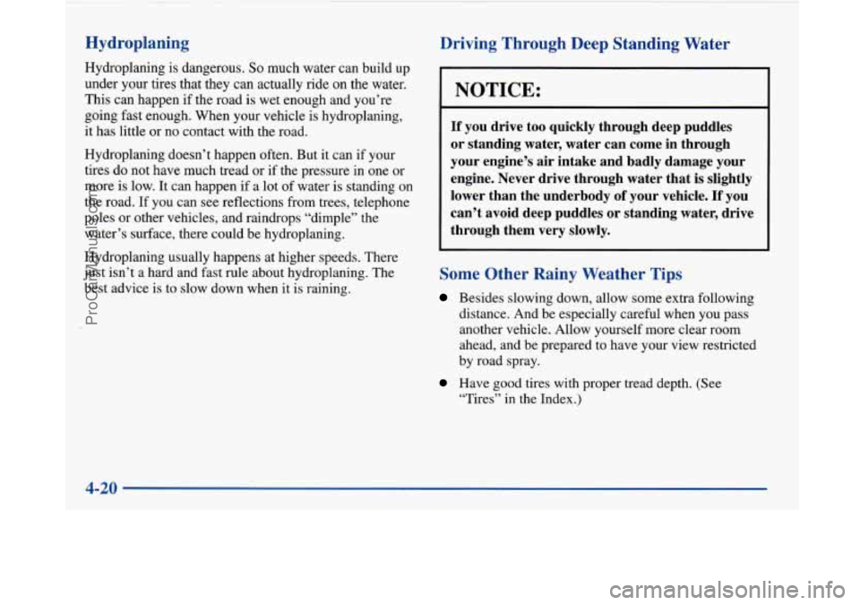 BUICK PARK AVENUE 1997  Owners Manual Hydroplaning 
Hydroplaning is dangerous. So much water can build up 
under your tires that they  can actually  ride on the  water. 
This can happen 
if the road  is wet  enough and you’re 
going  fa