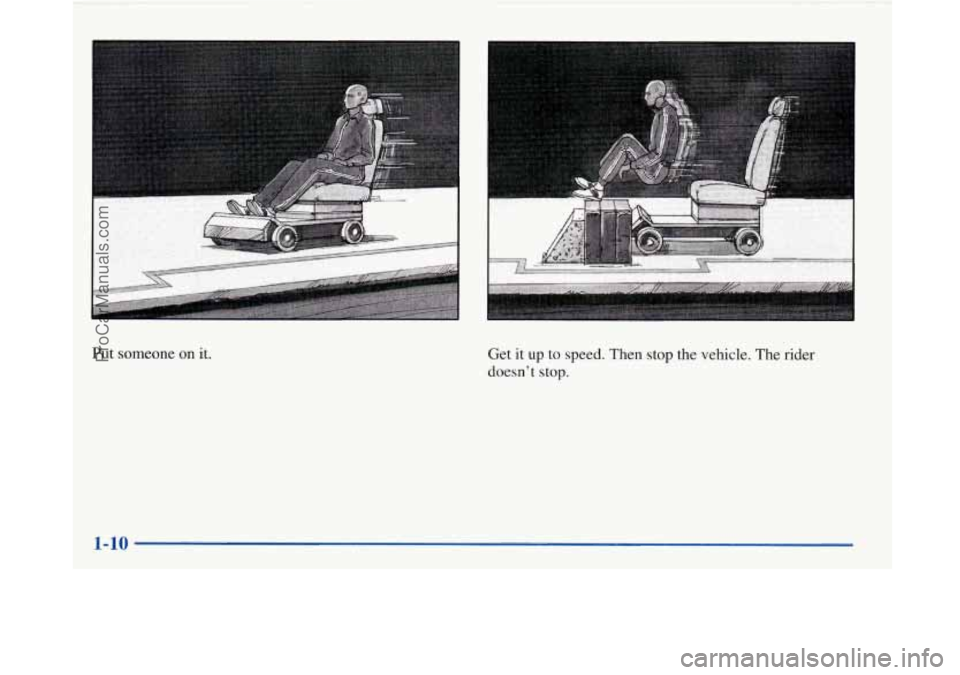 BUICK PARK AVENUE 1997 Owners Manual Put someone on it. Get it up to speed. Then stop the vehicle. The rider 
doesnt 
stop. 
ProCarManuals.com 