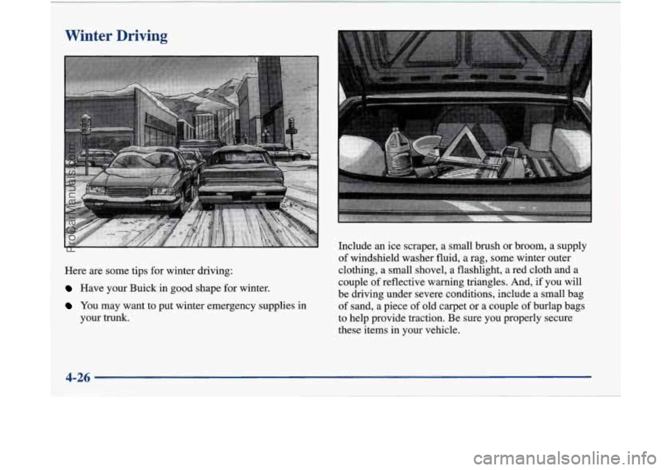 BUICK PARK AVENUE 1997  Owners Manual Winter  Driving 
Here are some tips for winter driving: 
Have your Buick in good shape for winter. 
YOU  may want to put winter emergency supplies  in 
your trunk.  Include 
an ice  scraper,  a  small