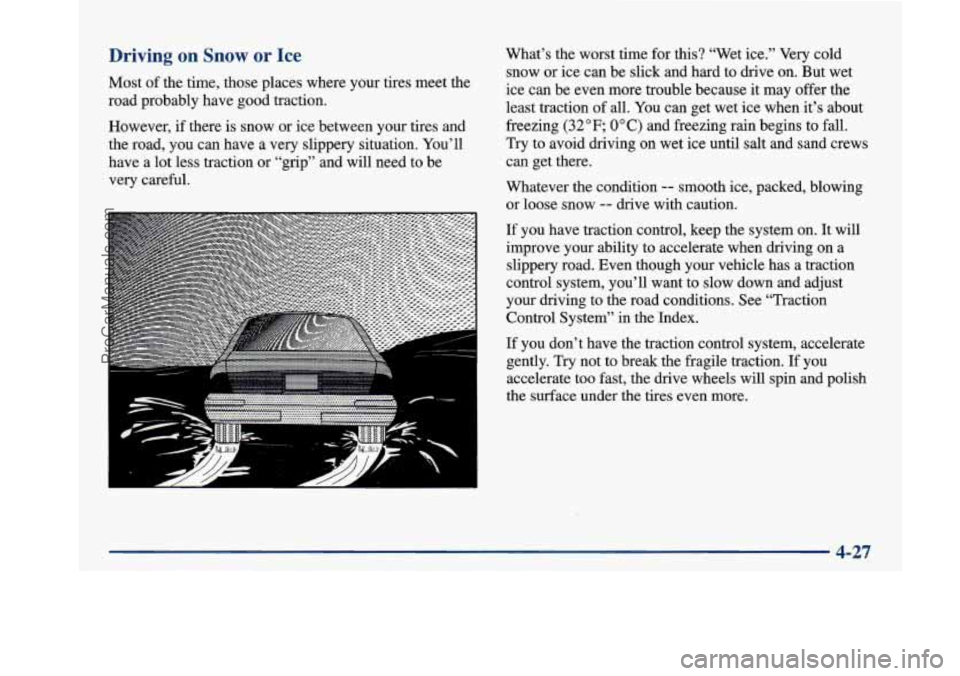 BUICK PARK AVENUE 1997  Owners Manual Driving  on  Snow  or Ice 
Most of the  time,  those  places where your tires  meet the 
road  probably  have 
good traction. 
However, 
if there  is snow  or ice  between your tires and 
the  road,  