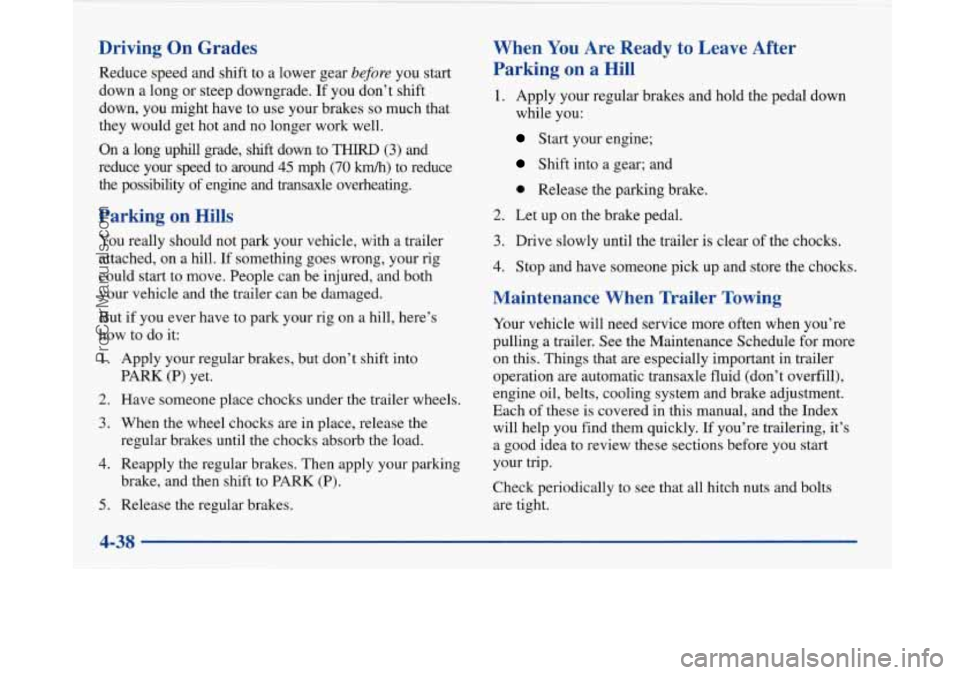 BUICK PARK AVENUE 1997  Owners Manual Driving  On  Grades 
Reduce speed  and  shift  to a  lower  gear before you  start 
down  a  long or steep  downgrade. 
If you  don’t  shift 
down,  you  might  have  to use your  brakes 
so much  t