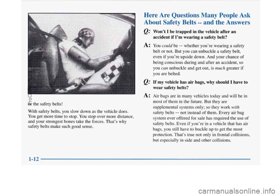 BUICK PARK AVENUE 1997 Owners Manual I I
Here Are Questions Many People Ask
About Safety Belts
-- and the Answers
@ Won’t I be trapped in the vehicle after an
accident
if I’m wearing a safety belt?
A: You could BUICK PARK AVENUE 1997 Owners Manual I I
Here Are Questions Many People Ask
About Safety Belts
-- and the Answers
@ Won’t I be trapped in the vehicle after an
accident
if I’m wearing a safety belt?
A: You could