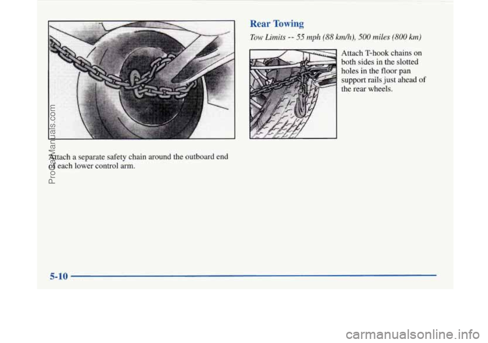 BUICK PARK AVENUE 1997  Owners Manual Attach a separate safety chain around the outboard end 
of each lower control arm. 
Rear Towing 
Tow Limits -- 55 rnph (88 kd), 500 miles (800 krn) 
Attach T-hook  chains on 
both sides  in the slotte