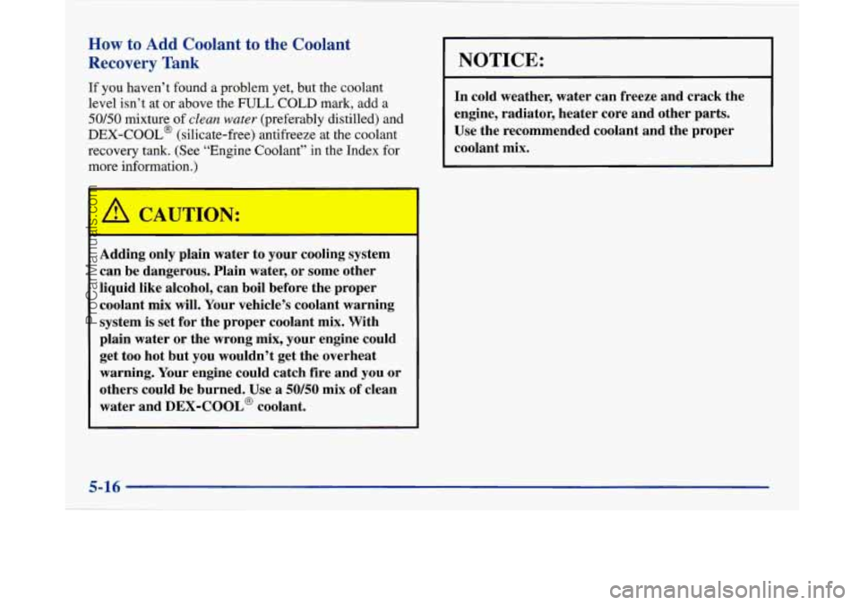 BUICK PARK AVENUE 1997  Owners Manual How to Add Coolant  to the Coolant 
Recovery Tank 
If  you haven’t found a problem yet,  but the coolant 
level isn’t at  or above the 
FULL COLD mark,  add a 
50/50 mixture of clean water (prefer