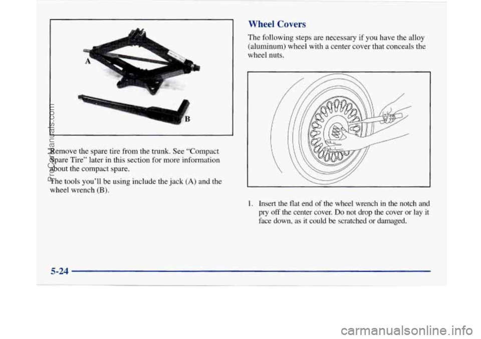 BUICK PARK AVENUE 1997  Owners Manual I 
A 
Remove the spare tire  from  the trunk. See “Compact 
Spare  Tire”  later  in  this section  for more  information 
about the compact spare. 
The  tools  you’ll  be  using  include the jac