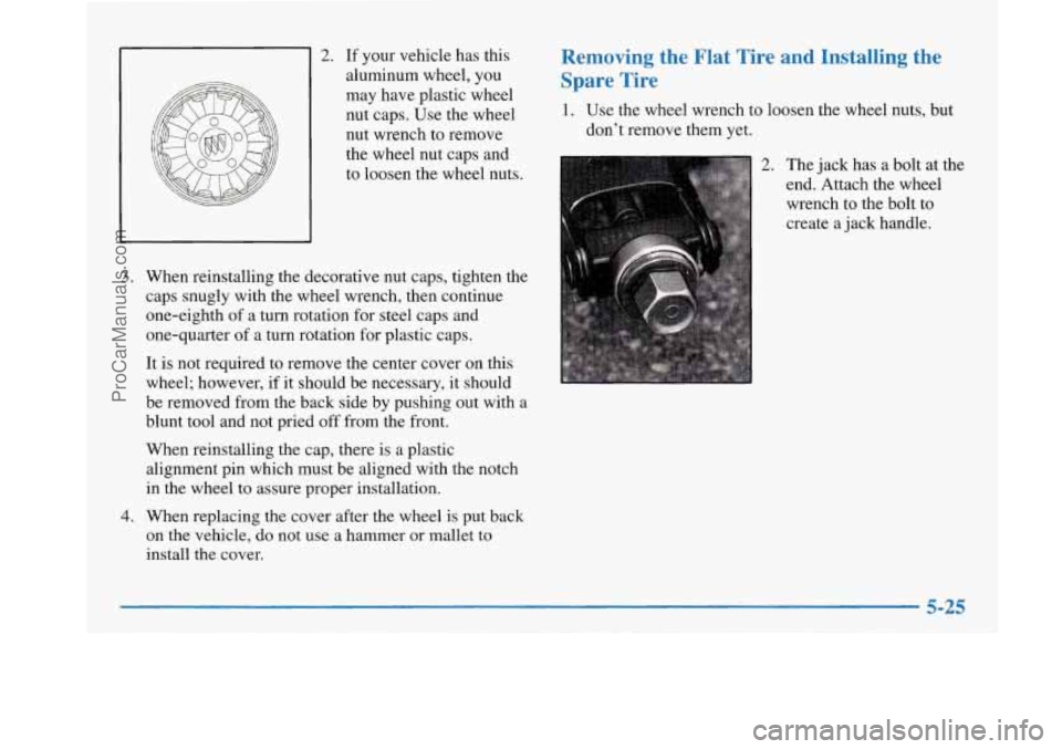BUICK PARK AVENUE 1997  Owners Manual 2. If  your vehicle  has this 
aluminum wheel,  you 
may  have  plastic wheel 
nut caps.  Use the wheel 
nut  wrench to remove 
the wheel nut caps  and 
to  loosen the  wheel  nuts. 
3. When reinstall
