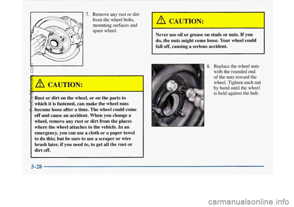 BUICK PARK AVENUE 1997  Owners Manual  7. Remove any rust  or dirt 
from  the wheel bolts, 
mounting surfaces and  spare wheel. 
Rust  or  dirt  on the wheel,  or on the  parts  to 
which 
it is  fastened, can make the  wheel nuts 
becom
