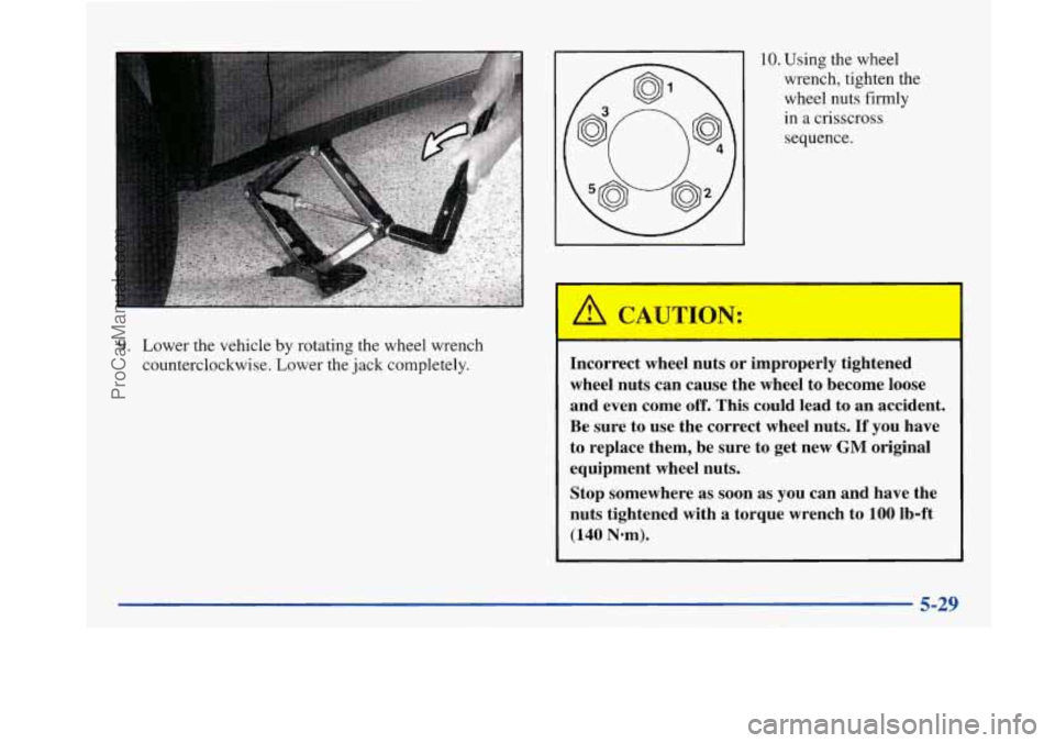 BUICK PARK AVENUE 1997  Owners Manual 9. Lower the vehicle by rotating the wheel wrench 
counterclockwise.  Lower the jack  completely. 
10. Using the wheel 
wrench,  tighten  the 
wheel  nuts firmly 
in  a crisscross 
sequence. 
A CAUTIO