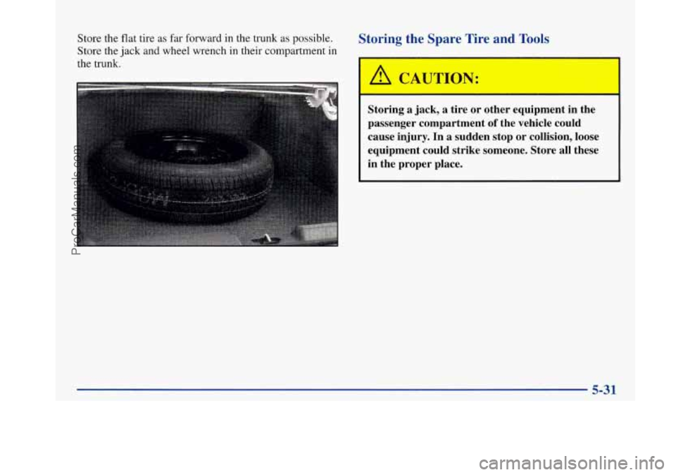 BUICK PARK AVENUE 1997  Owners Manual Store the flat  tire  as far  forward  in the trunk  as possible. 
Store  the jack  and wheel  wrench in their  compartment  in 
the trunk. Storing  the  Spare  Tire  and  Tools 
A CAUTION: 
Storing  