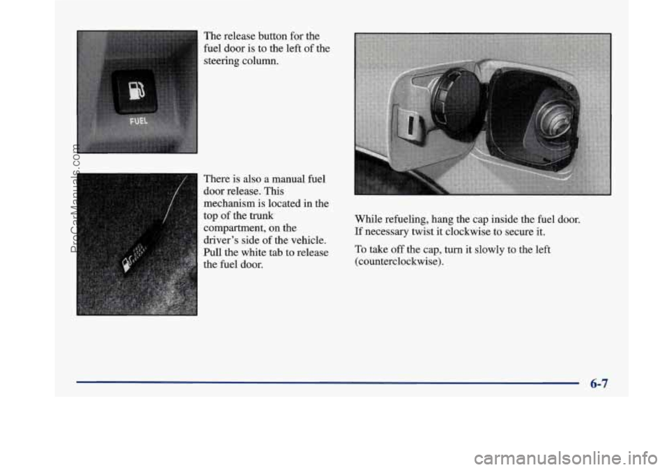 BUICK PARK AVENUE 1997 Owners Manual The release button for the
fuel door is to the left of the
steering column.
There is also a manual fuel
door release. This
mechanism
is located in the
top of the
tnxnk
compa BUICK PARK AVENUE 1997 Owners Manual The release button for the
fuel door is to the left of the
steering column.
There is also a manual fuel
door release. This
mechanism
is located in the
top of the
tnxnk
compa