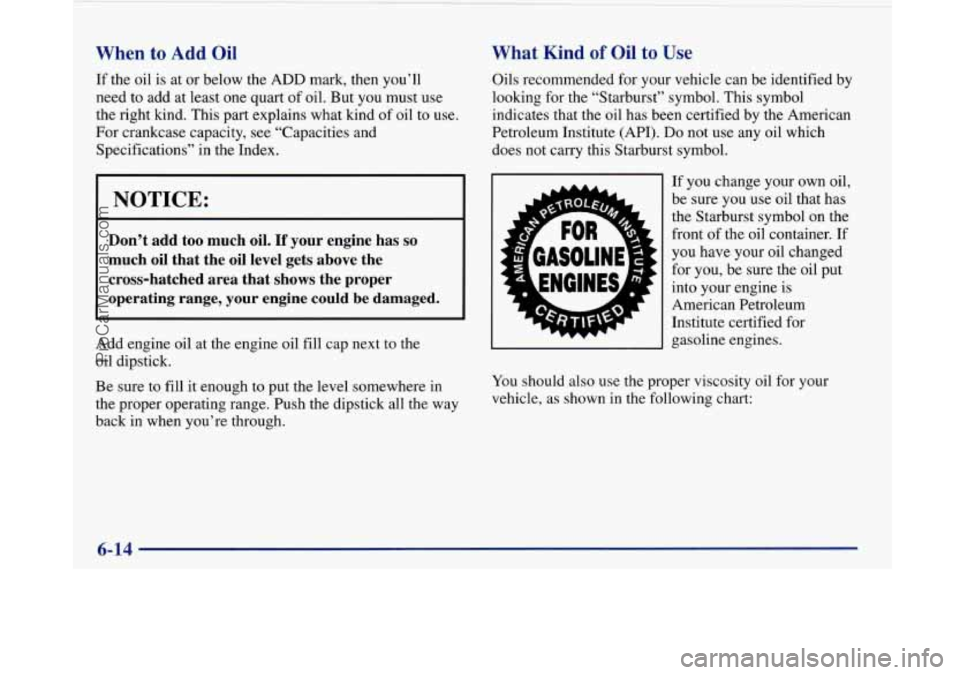 BUICK PARK AVENUE 1997 Owners Manual When to Add Oil
If the oil is at or below the ADD mark, then you’ll
need to add at least one quart of oil. But you must use
the right kind. This part explains what kind of oil BUICK PARK AVENUE 1997 Owners Manual When to Add Oil
If the oil is at or below the ADD mark, then you’ll
need to add at least one quart of oil. But you must use
the right kind. This part explains what kind of oil