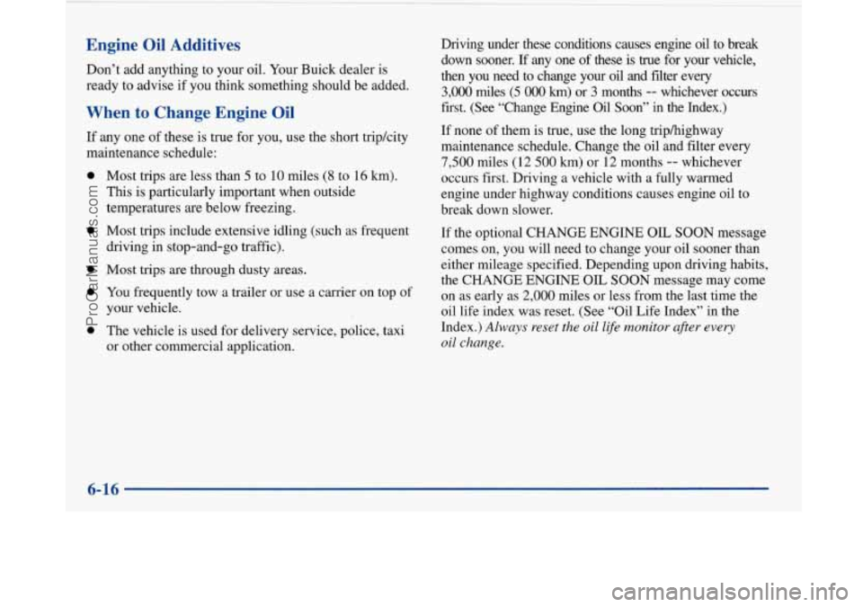 BUICK PARK AVENUE 1997 Owners Manual Engine Oil Additives
Don’t add anything to your oil. Your Buick dealer is
ready
to advise if you think something should be added.
When to Change Engine Oil
If any one of these i BUICK PARK AVENUE 1997 Owners Manual Engine Oil Additives
Don’t add anything to your oil. Your Buick dealer is
ready
to advise if you think something should be added.
When to Change Engine Oil
If any one of these i
