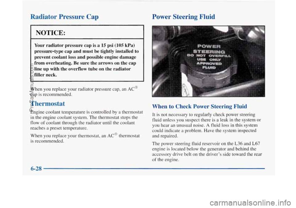 BUICK PARK AVENUE 1997 Owners Manual Radiator Pressure Cap
NOTICE:
Your radiator pressure cap is a 15 psi (105 kPa)
pressure-type cap and must be tightly installed to prevent coolant loss and possible engine damage BUICK PARK AVENUE 1997 Owners Manual Radiator Pressure Cap
NOTICE:
Your radiator pressure cap is a 15 psi (105 kPa)
pressure-type cap and must be tightly installed to prevent coolant loss and possible engine damage