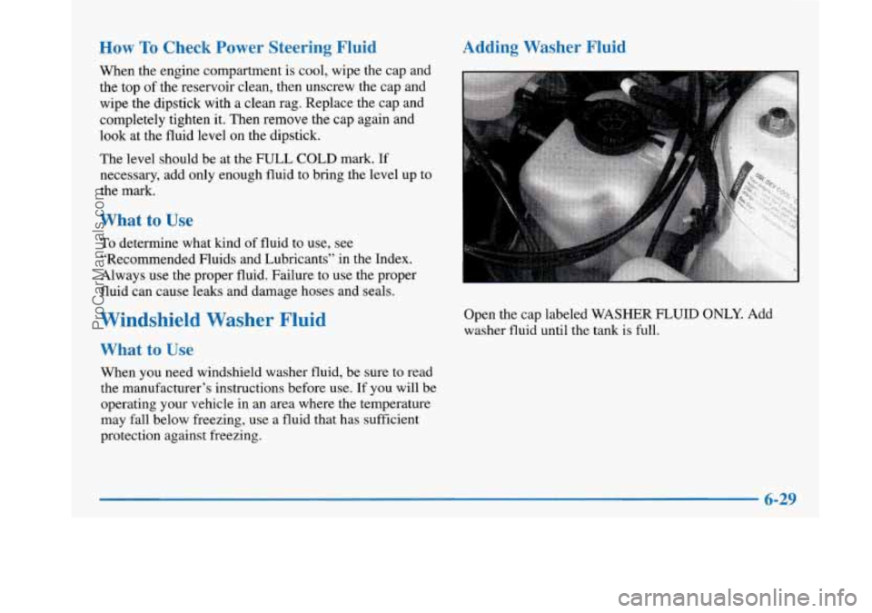 BUICK PARK AVENUE 1997 Owners Manual How To Check Power Steering Fluid
When the engine compartment is cool, wipe the cap and
the top of the reservoir clean, then unscrew the cap and
wipe the dipstick with
a clean rag. Repl BUICK PARK AVENUE 1997 Owners Manual How To Check Power Steering Fluid
When the engine compartment is cool, wipe the cap and
the top of the reservoir clean, then unscrew the cap and
wipe the dipstick with
a clean rag. Repl