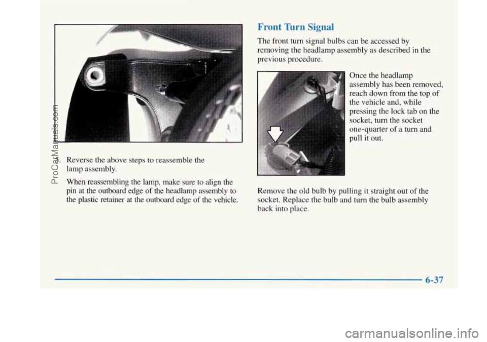BUICK PARK AVENUE 1997  Owners Manual 5. Reverse the above steps to reassemble  the 
lamp  assembly. 
When  reassembling  the  lamp,  make  sure  to  align  the 
pin  at  the  outboard  edge 
of the  headlamp  assembly  to 
the  plastic  