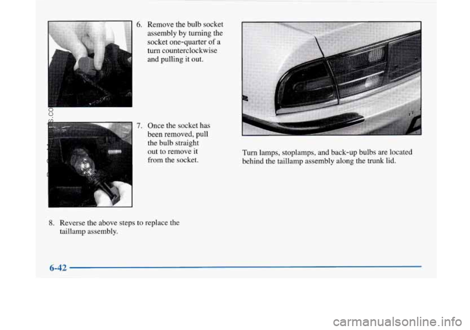 BUICK PARK AVENUE 1997  Owners Manual 6. Remove the bulb socket assembly 
by turning the 
socket one-quarter  of a 
turn counterclockwise 
and pulling  it  out. 
". :. 
7. Once the socket  has 
been removed, pull  the  bulb straight 
out 