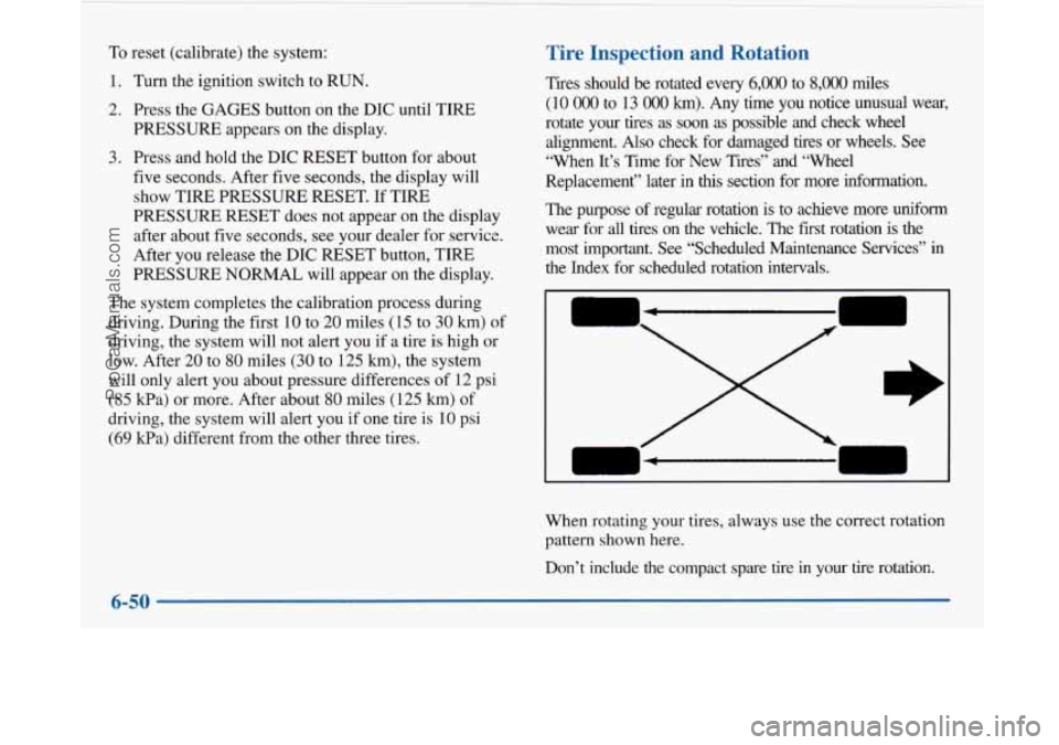 BUICK PARK AVENUE 1997  Owners Manual To  reset  (calibrate)  the  system: 
1. Turn the ignition  switch  to RUN. 
2. Press the GAGES  button on the  DIC  until TIRE 
PRESSURE  appears  on the display. 
3. Press and  hold  the  DIC RESET 