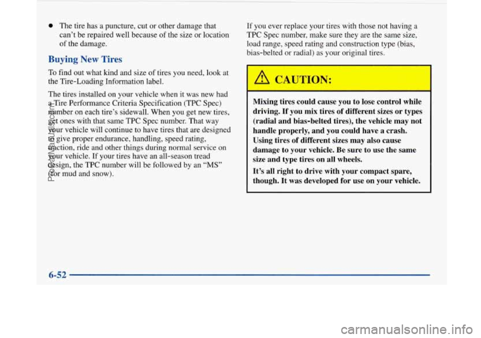BUICK PARK AVENUE 1997 Owners Manual 0 The tire has a puncture, cut or other damage that
can’t be repaired well because of the size or location
of the damage.
Buying New Tires
To find out what kind and size of tires you n BUICK PARK AVENUE 1997 Owners Manual 0 The tire has a puncture, cut or other damage that
can’t be repaired well because of the size or location
of the damage.
Buying New Tires
To find out what kind and size of tires you n