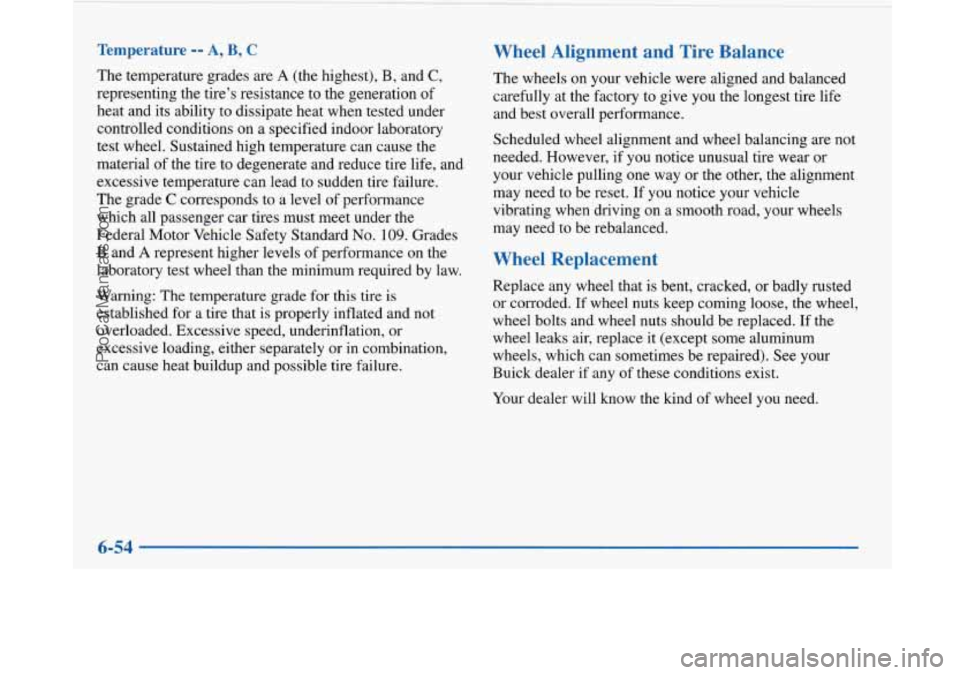 BUICK PARK AVENUE 1997 Owners Manual Temperature -- A, B, C
The temperature grades are A (the highest), B, and C,
representing the tire’s resistance to the generation of
heat and its ability to dissipate heat when tested BUICK PARK AVENUE 1997 Owners Manual Temperature -- A, B, C
The temperature grades are A (the highest), B, and C,
representing the tire’s resistance to the generation of
heat and its ability to dissipate heat when tested