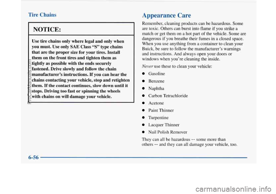BUICK PARK AVENUE 1997 Owners Manual Tire Chains
I NOTICE:
Use tire chains only where legal and only when
you must. Use only
SAE Class “S” type chains
that are the proper size for your tires. Install
them on the fr BUICK PARK AVENUE 1997 Owners Manual Tire Chains
I NOTICE:
Use tire chains only where legal and only when
you must. Use only
SAE Class “S” type chains
that are the proper size for your tires. Install
them on the fr