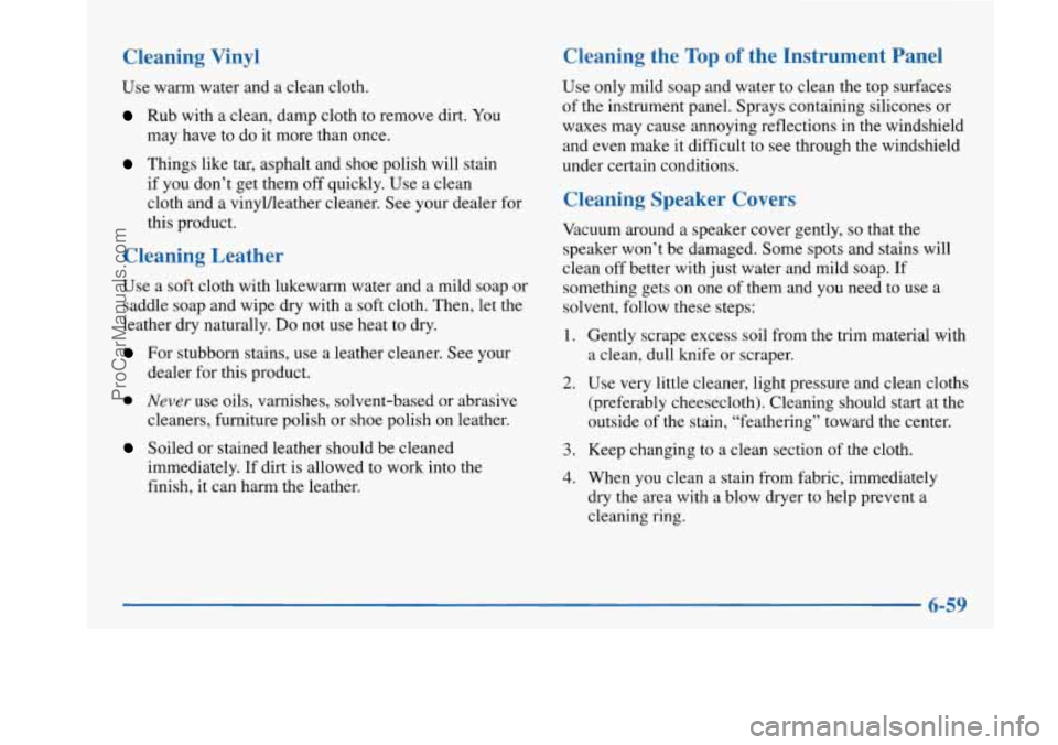 BUICK PARK AVENUE 1997 Owners Manual Cleaning Vinyl
Use warm water and a clean cloth.
Rub with a clean, damp cloth to remove dirt. You
may have to do it more than once.
Things like tar, asphalt and shoe polish will stain
if BUICK PARK AVENUE 1997 Owners Manual Cleaning Vinyl
Use warm water and a clean cloth.
Rub with a clean, damp cloth to remove dirt. You
may have to do it more than once.
Things like tar, asphalt and shoe polish will stain
if