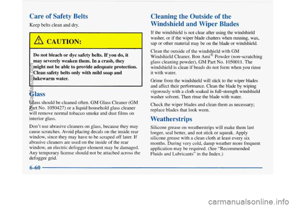 BUICK PARK AVENUE 1997 Owners Manual Care of Safety Belts
Keep belts clean and dry.
I
Do not bleacn or dye safety belts. If you do, it
may severely weaken them. In a crash, they
might not be able to provide BUICK PARK AVENUE 1997 Owners Manual Care of Safety Belts
Keep belts clean and dry.
I
Do not bleacn or dye safety belts. If you do, it
may severely weaken them. In a crash, they
might not be able to provide