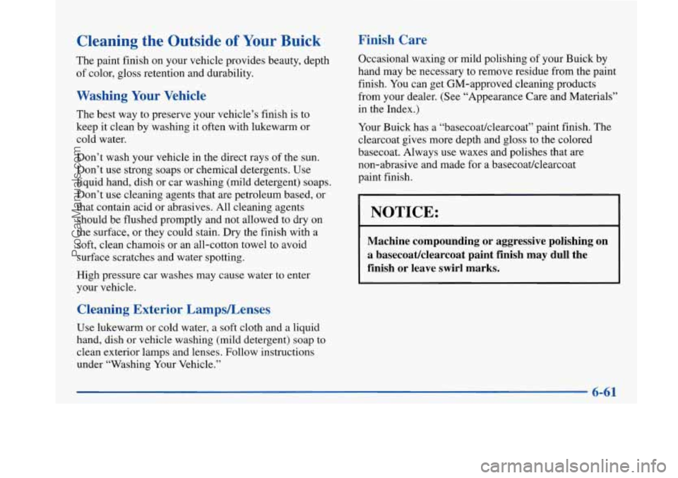 BUICK PARK AVENUE 1997 Owners Manual Cleaning the Outside of Your Buick
The paint finish on your vehicle provides beauty, depth
of color, gloss retention and durability.
Washing Your Vehicle
The best way to preserve your ve BUICK PARK AVENUE 1997 Owners Manual Cleaning the Outside of Your Buick
The paint finish on your vehicle provides beauty, depth
of color, gloss retention and durability.
Washing Your Vehicle
The best way to preserve your ve