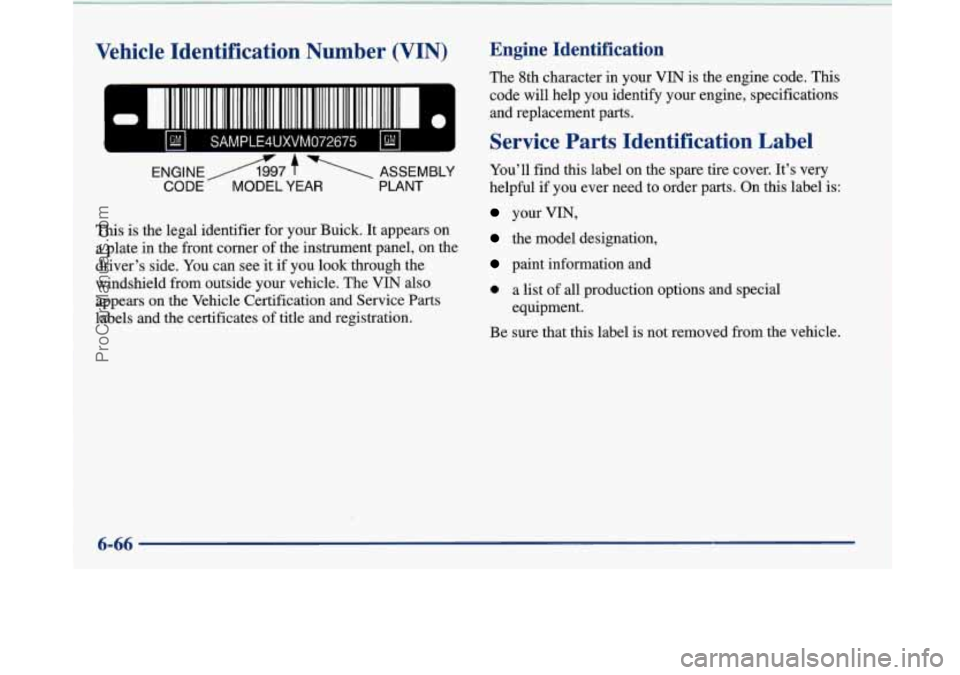 BUICK PARK AVENUE 1997 Owners Manual Vehicle Identification Number (VIN) Engine Identification
- -1 I. 11111.11 1.11 111 111111 II.111111.. 1111111.111.111..1111II- 0
SAMPLE4UXVM072675
-
I 11111111 1111 lllllmmmmnmmnllllllllll11l BUICK PARK AVENUE 1997 Owners Manual Vehicle Identification Number (VIN) Engine Identification
- -1 I. 11111.11 1.11 111 111111 II.111111.. 1111111.111.111..1111II- 0
SAMPLE4UXVM072675
-
I 11111111 1111 lllllmmmmnmmnllllllllll11l