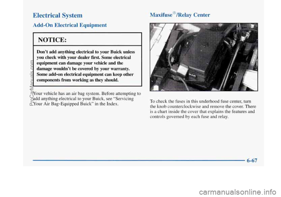 BUICK PARK AVENUE 1997 Owners Manual Electrical System
Add-on Electrical Equipment
NOTICE:
Don’t add anything electrical to your Buick unless
you check with your dealer first. Some electrical equipment
can damage BUICK PARK AVENUE 1997 Owners Manual Electrical System
Add-on Electrical Equipment
NOTICE:
Don’t add anything electrical to your Buick unless
you check with your dealer first. Some electrical equipment
can damage