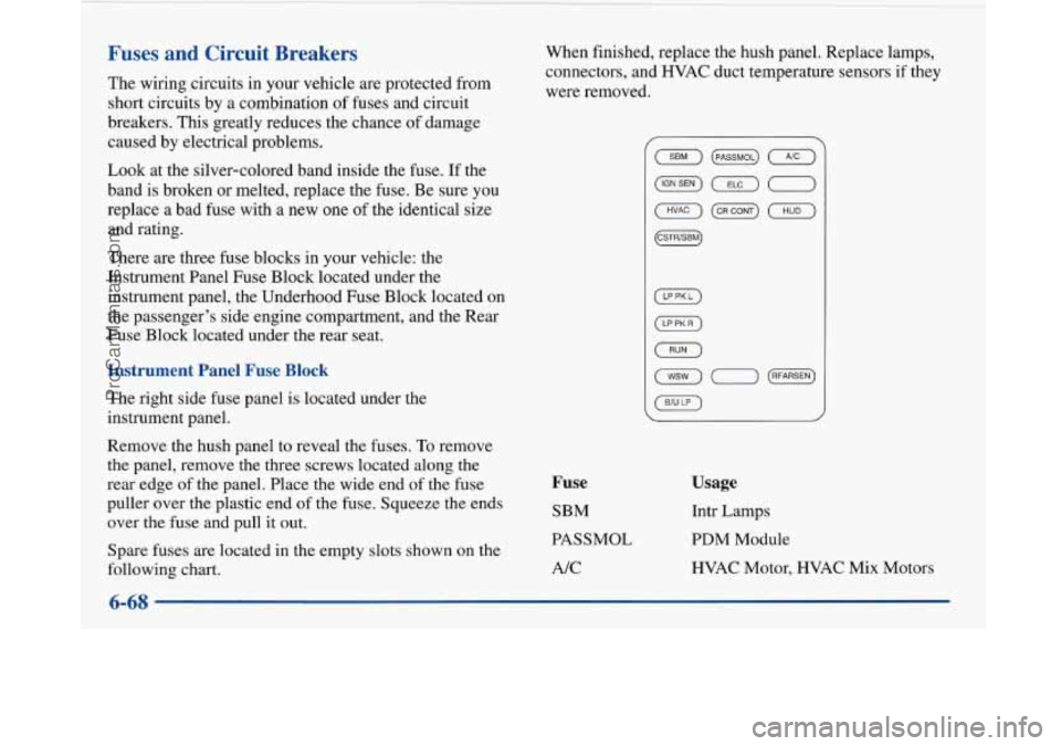 BUICK PARK AVENUE 1997 Owners Manual Fuses and Circuit Breakers
The wiring circuits in your vehicle are protected from
short circuits by a combination of fuses and circuit
breakers. This greatly reduces the chance of BUICK PARK AVENUE 1997 Owners Manual Fuses and Circuit Breakers
The wiring circuits in your vehicle are protected from
short circuits by a combination of fuses and circuit
breakers. This greatly reduces the chance of