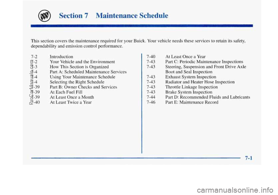 BUICK PARK AVENUE 1997 Owners Manual Section 7 Maintenance Schedule
This section covers the maintenance required for your Buick. Your vehicle needs these services to retain its safety,
dependability and emission control performance BUICK PARK AVENUE 1997 Owners Manual Section 7 Maintenance Schedule
This section covers the maintenance required for your Buick. Your vehicle needs these services to retain its safety,
dependability and emission control performance