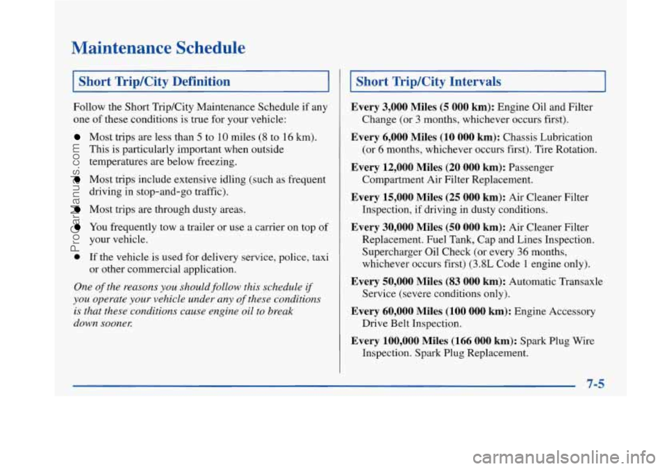 BUICK PARK AVENUE 1997 Owners Manual Maintenance Schedule
I Short Trip/City Definition I ~ ~~
Follow the Short Trip/City Maintenance Schedule if any
one of these conditions is true for your vehicle:
Most trips are less th BUICK PARK AVENUE 1997 Owners Manual Maintenance Schedule
I Short Trip/City Definition I ~ ~~
Follow the Short Trip/City Maintenance Schedule if any
one of these conditions is true for your vehicle:
Most trips are less th