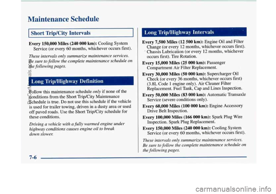 BUICK PARK AVENUE 1997 Owners Manual Maintenance Schedule
I Short Trip/City Intervals I
Every 150,000 Miles (240 000 km): Cooling System
Service (or every 60 months, whichever occurs first).
These intervals only summarize mainte BUICK PARK AVENUE 1997 Owners Manual Maintenance Schedule
I Short Trip/City Intervals I
Every 150,000 Miles (240 000 km): Cooling System
Service (or every 60 months, whichever occurs first).
These intervals only summarize mainte