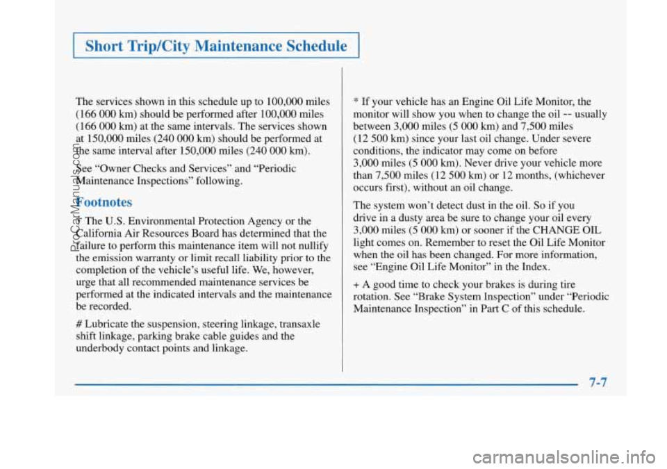 BUICK PARK AVENUE 1997 Owners Manual Short TripKity Maintenance Schedule
The services shown in this schedule up to 100,000 miles
(166
000 km) should be performed after 100,000 miles
(166
000 km) at the same intervals. The serv BUICK PARK AVENUE 1997 Owners Manual Short TripKity Maintenance Schedule
The services shown in this schedule up to 100,000 miles
(166
000 km) should be performed after 100,000 miles
(166
000 km) at the same intervals. The serv