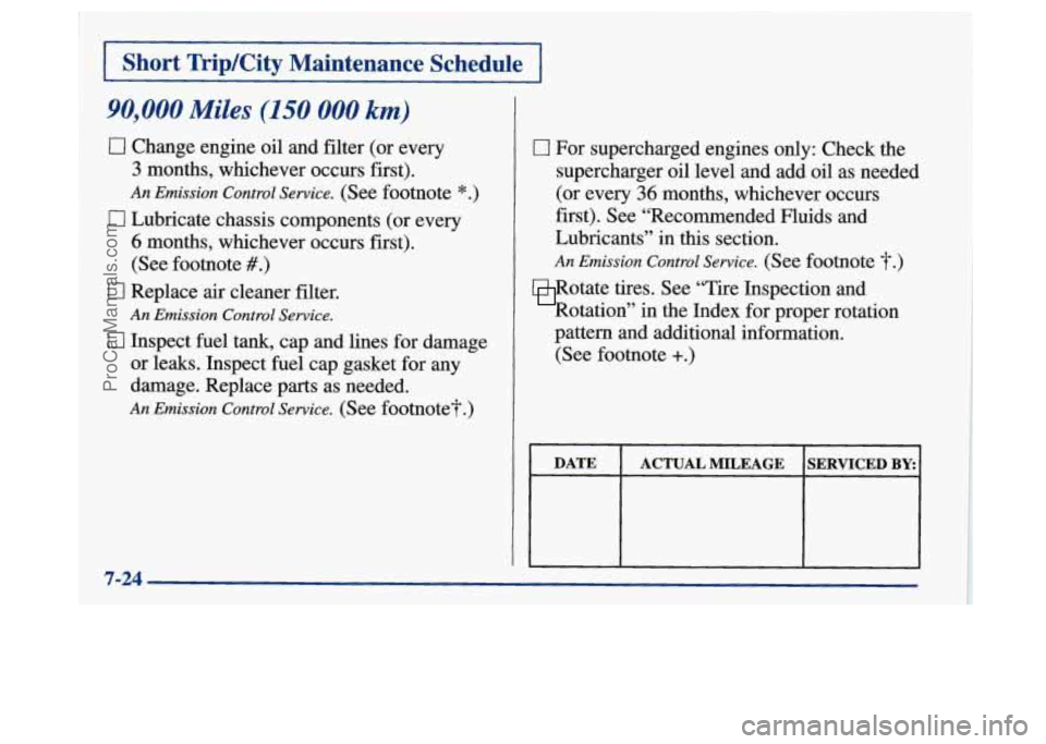 BUICK PARK AVENUE 1997 Owners Manual 90,000 Miles (150 000 km)
0 Change engine oil and filter (or every
3 months, whichever occurs first).
An Emission Control Service. (See footnote *.)
6 months, whichever occurs first).
( BUICK PARK AVENUE 1997 Owners Manual 90,000 Miles (150 000 km)
0 Change engine oil and filter (or every
3 months, whichever occurs first).
An Emission Control Service. (See footnote *.)
6 months, whichever occurs first).
(