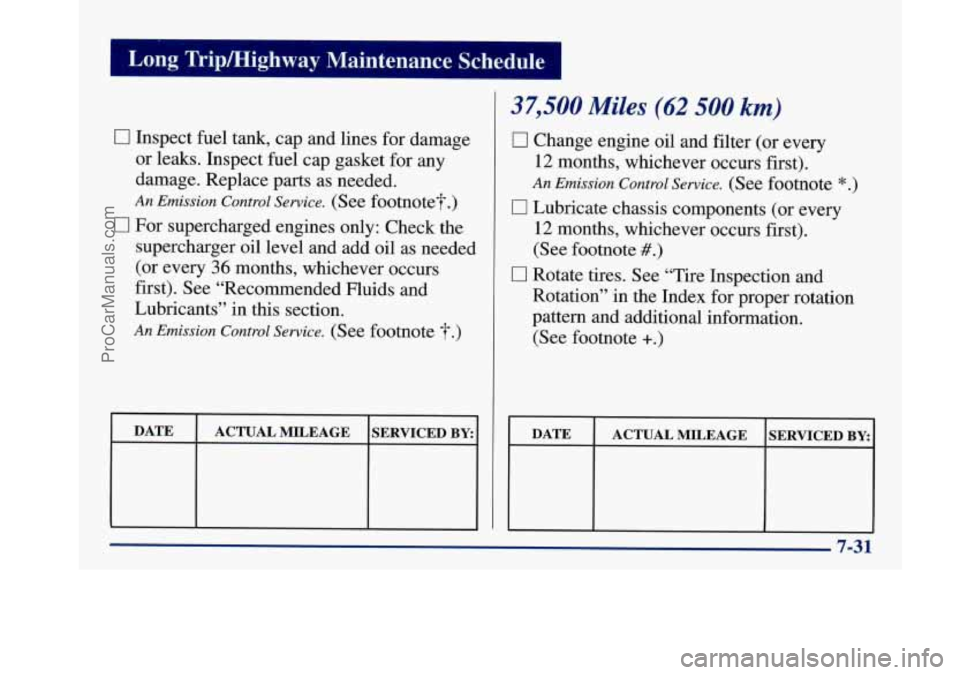 BUICK PARK AVENUE 1997 Owners Manual I Long Tripmighway Maintenance Schedule I
0 Inspect fuel tank, cap and lines for damage
or leaks. Inspect fuel cap gasket for any
damage. Replace parts as needed.
An Emission Control Se BUICK PARK AVENUE 1997 Owners Manual I Long Tripmighway Maintenance Schedule I
0 Inspect fuel tank, cap and lines for damage
or leaks. Inspect fuel cap gasket for any
damage. Replace parts as needed.
An Emission Control Se