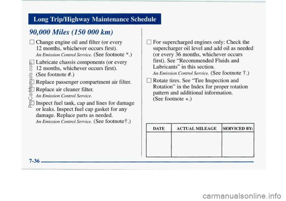 BUICK PARK AVENUE 1997 Owners Manual -
Long Tripmighway Maintenance Schedule
90,000 Miles (150 000 km,
0 Change engine oil and filter (or every
12 months, whichever occurs first).
An Emission Control Service. (See foo BUICK PARK AVENUE 1997 Owners Manual -
Long Tripmighway Maintenance Schedule
90,000 Miles (150 000 km,
0 Change engine oil and filter (or every
12 months, whichever occurs first).
An Emission Control Service. (See foo