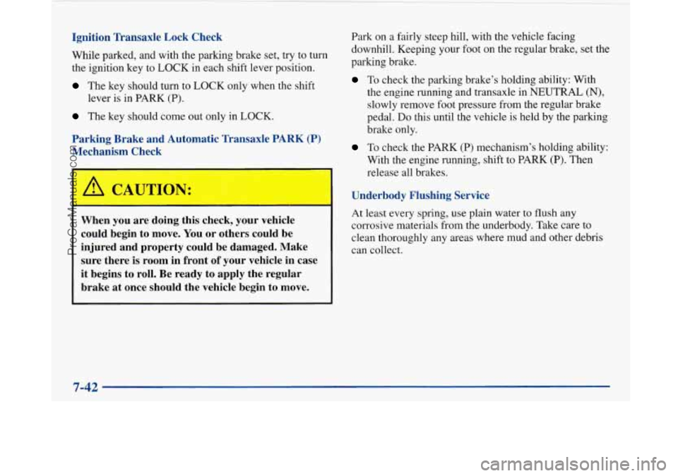BUICK PARK AVENUE 1997 Owners Manual 1 ~~ ~~
1 !
Ignition Transaxle Lock Check
While parked, and with the parking brake set, try to turn
the ignition key to LOCK in each shift lever position.
The key should turn to LO BUICK PARK AVENUE 1997 Owners Manual 1 ~~ ~~
1 !
Ignition Transaxle Lock Check
While parked, and with the parking brake set, try to turn
the ignition key to LOCK in each shift lever position.
The key should turn to LO