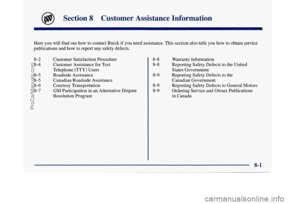 BUICK PARK AVENUE 1997 Owners Manual Section 8 Customer Assistance Information
Here you will find out how to contact Buick if you need assistance. This section also tells you how to obtain service
publications and
how to BUICK PARK AVENUE 1997 Owners Manual Section 8 Customer Assistance Information
Here you will find out how to contact Buick if you need assistance. This section also tells you how to obtain service
publications and
how to